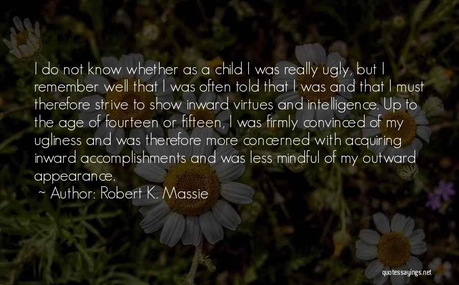 Robert K. Massie Quotes: I Do Not Know Whether As A Child I Was Really Ugly, But I Remember Well That I Was Often