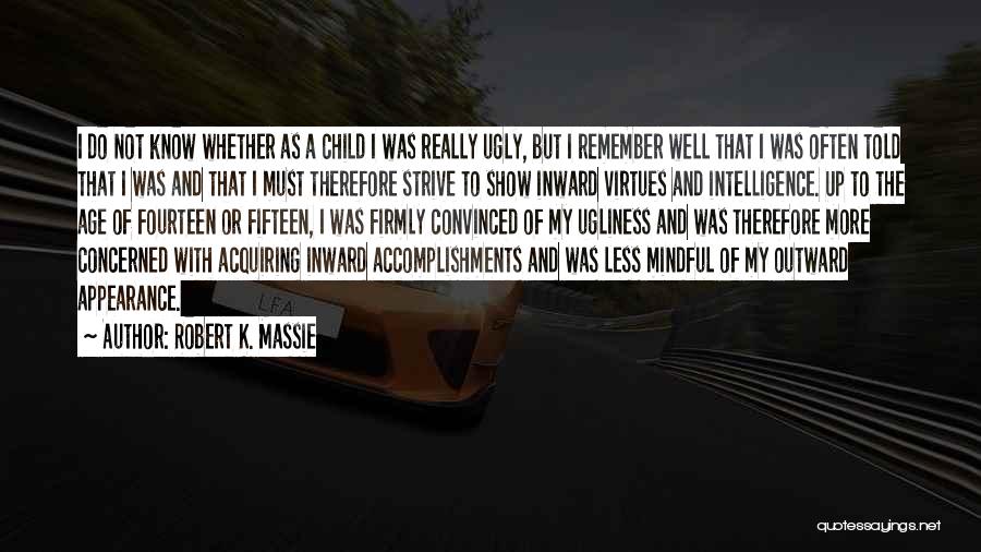 Robert K. Massie Quotes: I Do Not Know Whether As A Child I Was Really Ugly, But I Remember Well That I Was Often