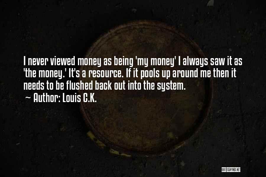 Louis C.K. Quotes: I Never Viewed Money As Being 'my Money' I Always Saw It As 'the Money.' It's A Resource. If It