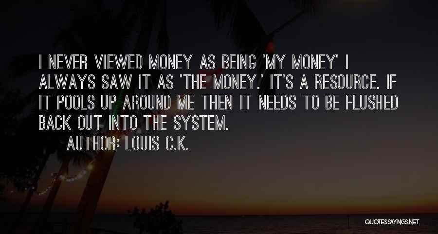 Louis C.K. Quotes: I Never Viewed Money As Being 'my Money' I Always Saw It As 'the Money.' It's A Resource. If It