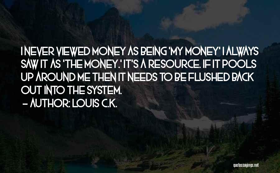 Louis C.K. Quotes: I Never Viewed Money As Being 'my Money' I Always Saw It As 'the Money.' It's A Resource. If It