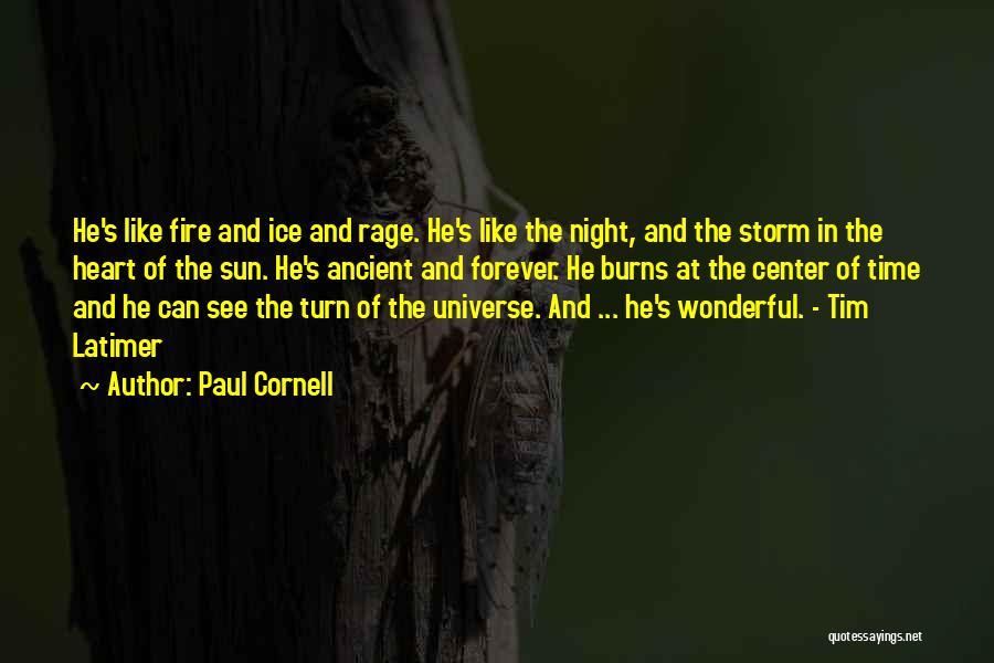 Paul Cornell Quotes: He's Like Fire And Ice And Rage. He's Like The Night, And The Storm In The Heart Of The Sun.