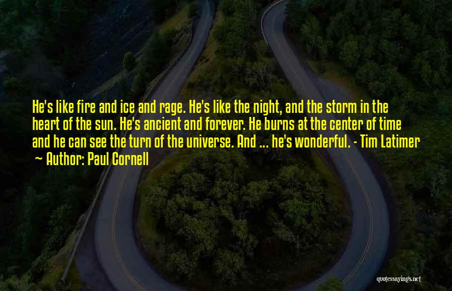 Paul Cornell Quotes: He's Like Fire And Ice And Rage. He's Like The Night, And The Storm In The Heart Of The Sun.