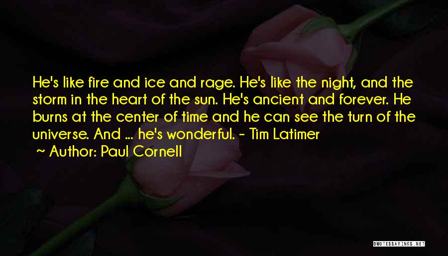 Paul Cornell Quotes: He's Like Fire And Ice And Rage. He's Like The Night, And The Storm In The Heart Of The Sun.