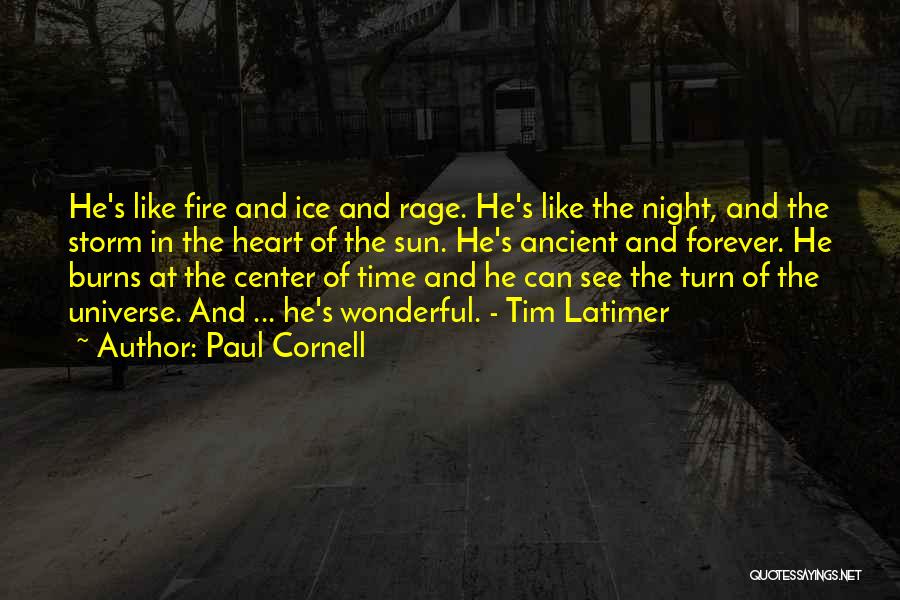 Paul Cornell Quotes: He's Like Fire And Ice And Rage. He's Like The Night, And The Storm In The Heart Of The Sun.