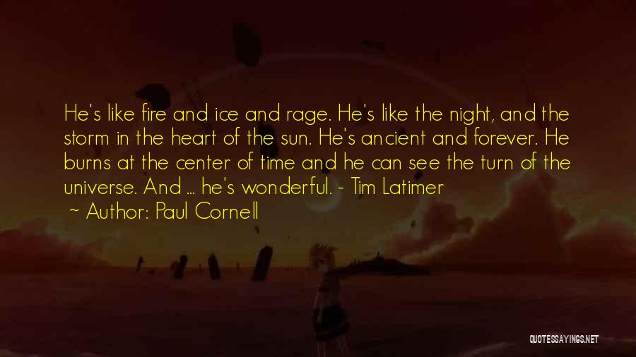 Paul Cornell Quotes: He's Like Fire And Ice And Rage. He's Like The Night, And The Storm In The Heart Of The Sun.