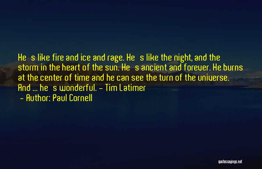 Paul Cornell Quotes: He's Like Fire And Ice And Rage. He's Like The Night, And The Storm In The Heart Of The Sun.