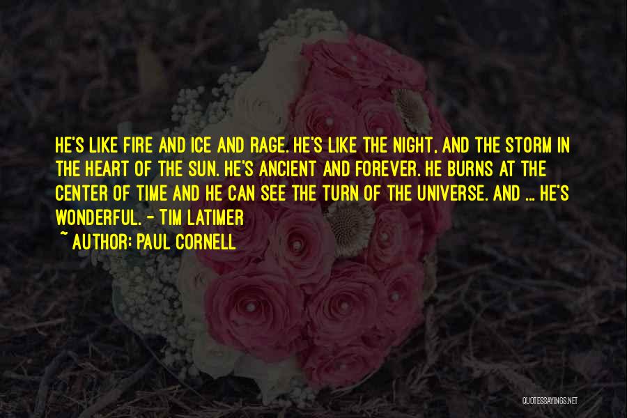 Paul Cornell Quotes: He's Like Fire And Ice And Rage. He's Like The Night, And The Storm In The Heart Of The Sun.