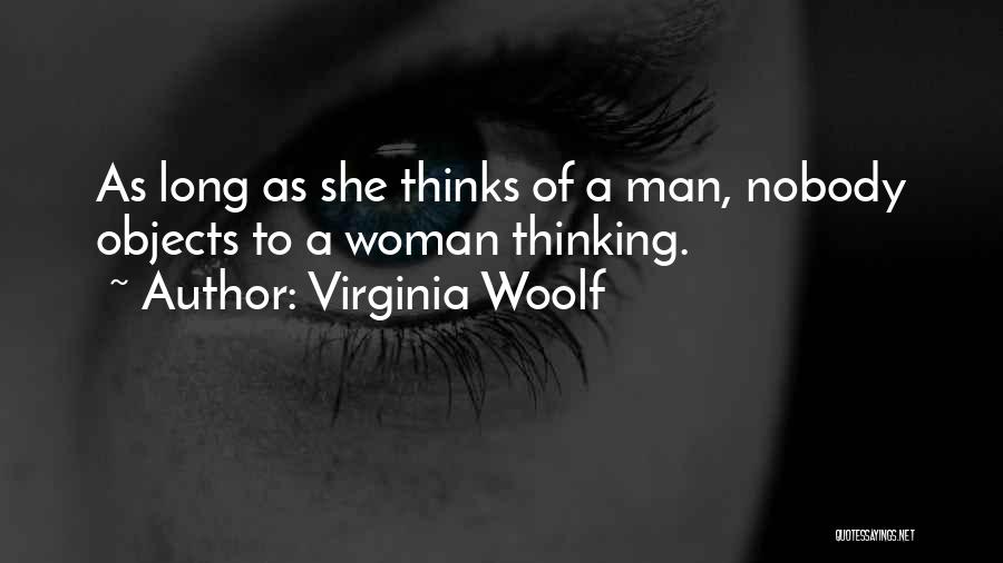 Virginia Woolf Quotes: As Long As She Thinks Of A Man, Nobody Objects To A Woman Thinking.