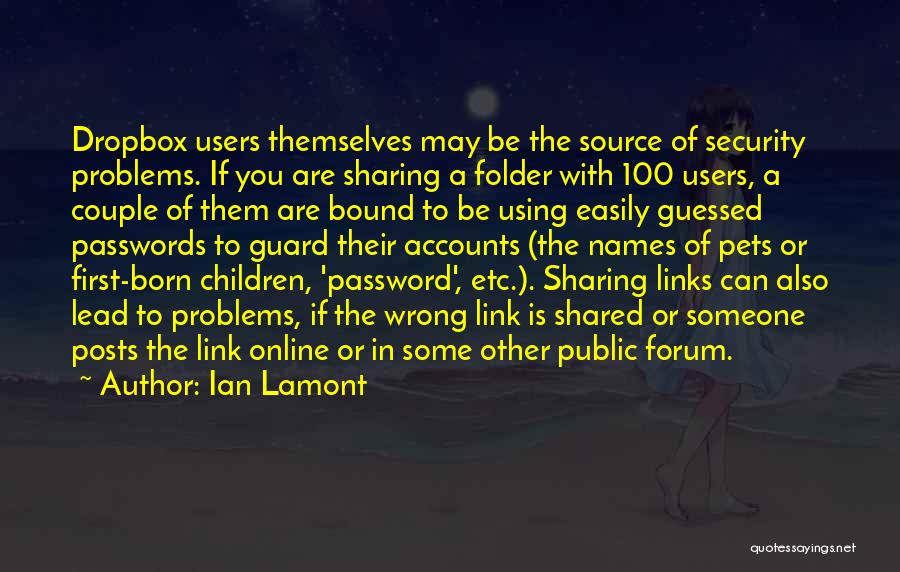 Ian Lamont Quotes: Dropbox Users Themselves May Be The Source Of Security Problems. If You Are Sharing A Folder With 100 Users, A