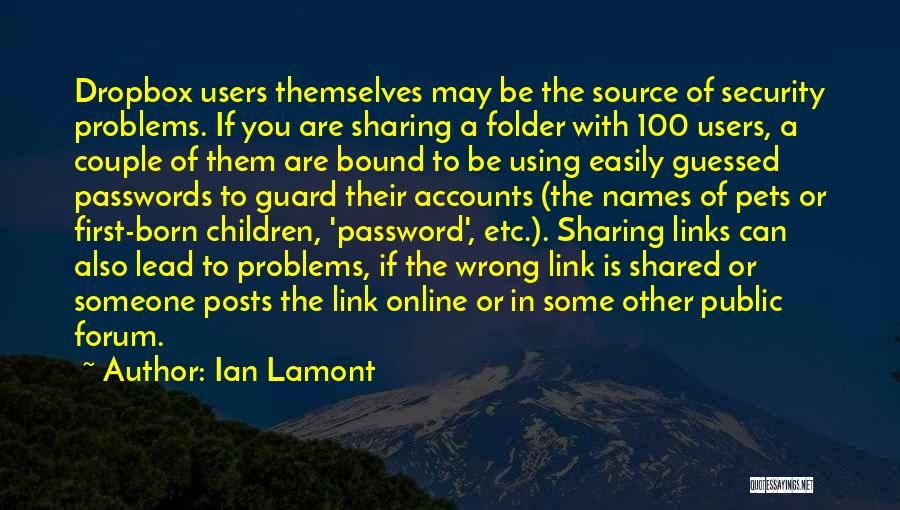 Ian Lamont Quotes: Dropbox Users Themselves May Be The Source Of Security Problems. If You Are Sharing A Folder With 100 Users, A