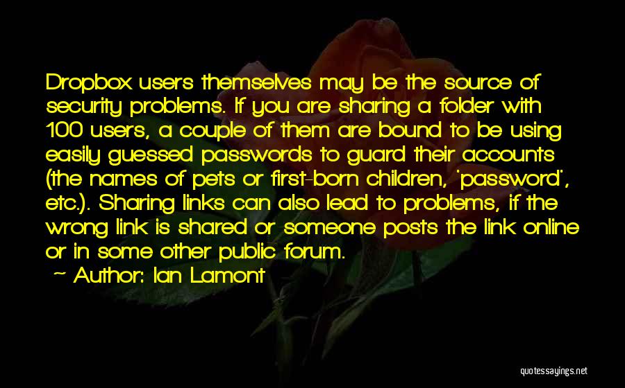 Ian Lamont Quotes: Dropbox Users Themselves May Be The Source Of Security Problems. If You Are Sharing A Folder With 100 Users, A