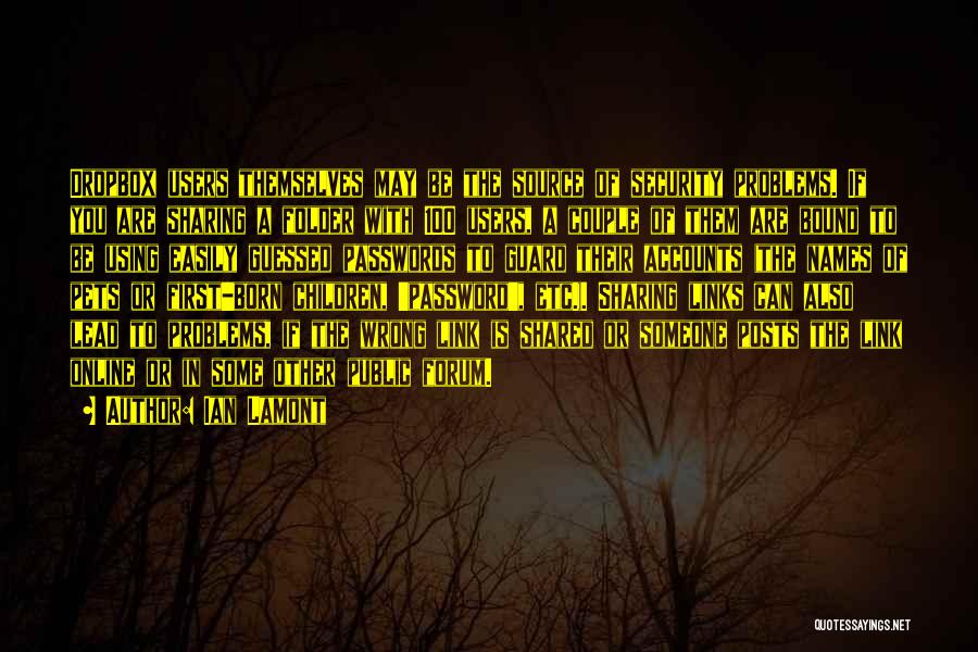Ian Lamont Quotes: Dropbox Users Themselves May Be The Source Of Security Problems. If You Are Sharing A Folder With 100 Users, A