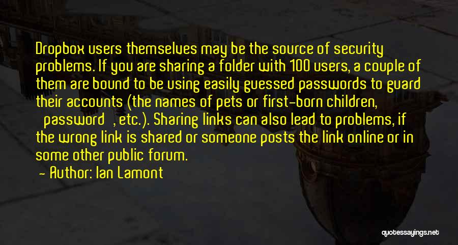 Ian Lamont Quotes: Dropbox Users Themselves May Be The Source Of Security Problems. If You Are Sharing A Folder With 100 Users, A