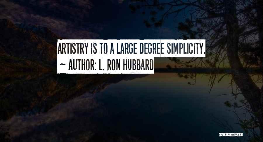 L. Ron Hubbard Quotes: Artistry Is To A Large Degree Simplicity.