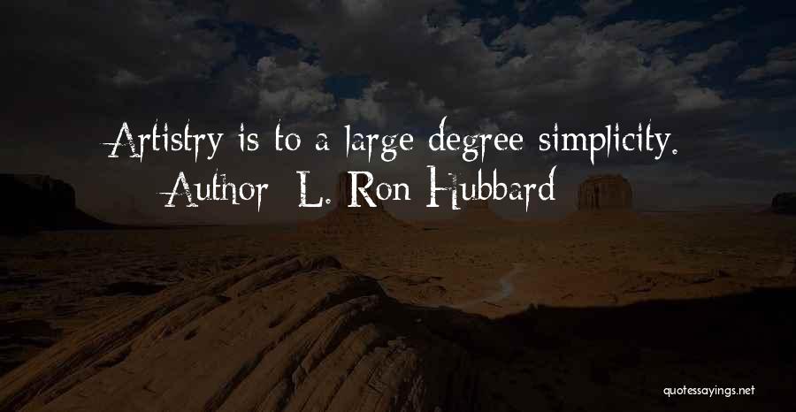 L. Ron Hubbard Quotes: Artistry Is To A Large Degree Simplicity.