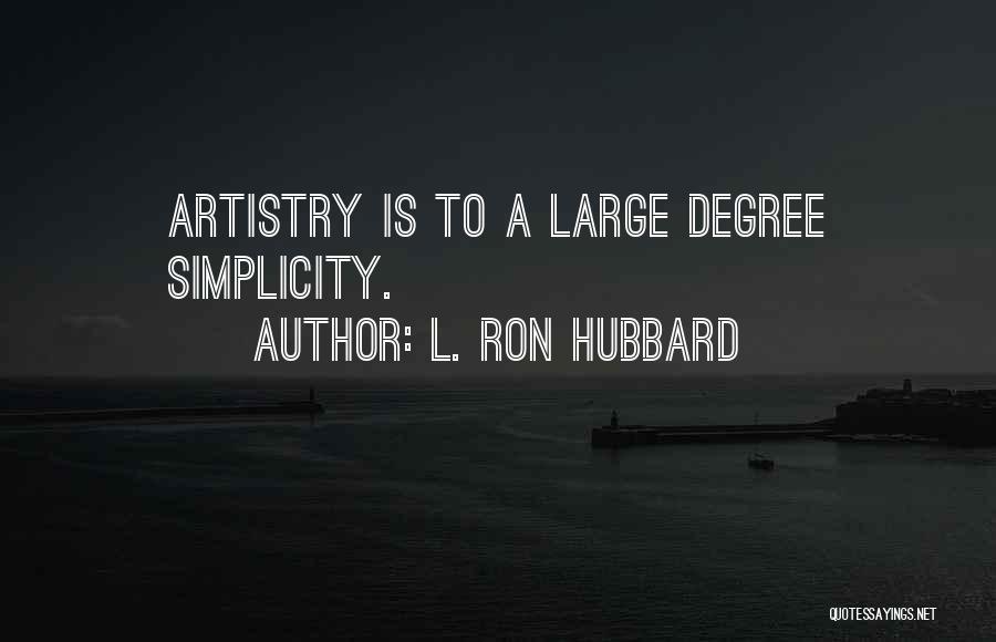 L. Ron Hubbard Quotes: Artistry Is To A Large Degree Simplicity.