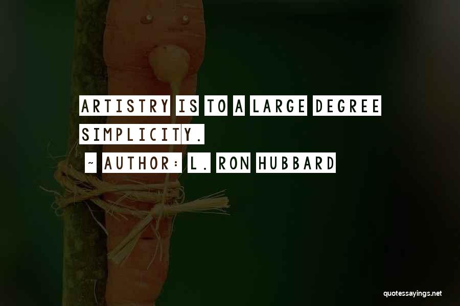 L. Ron Hubbard Quotes: Artistry Is To A Large Degree Simplicity.