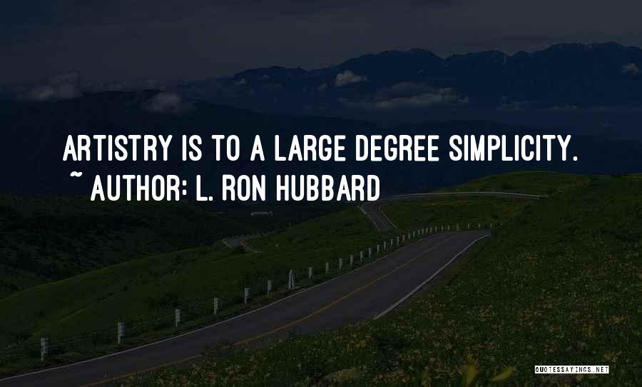 L. Ron Hubbard Quotes: Artistry Is To A Large Degree Simplicity.