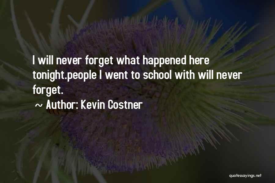 Kevin Costner Quotes: I Will Never Forget What Happened Here Tonight.people I Went To School With Will Never Forget.