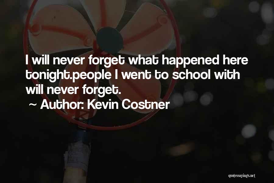 Kevin Costner Quotes: I Will Never Forget What Happened Here Tonight.people I Went To School With Will Never Forget.