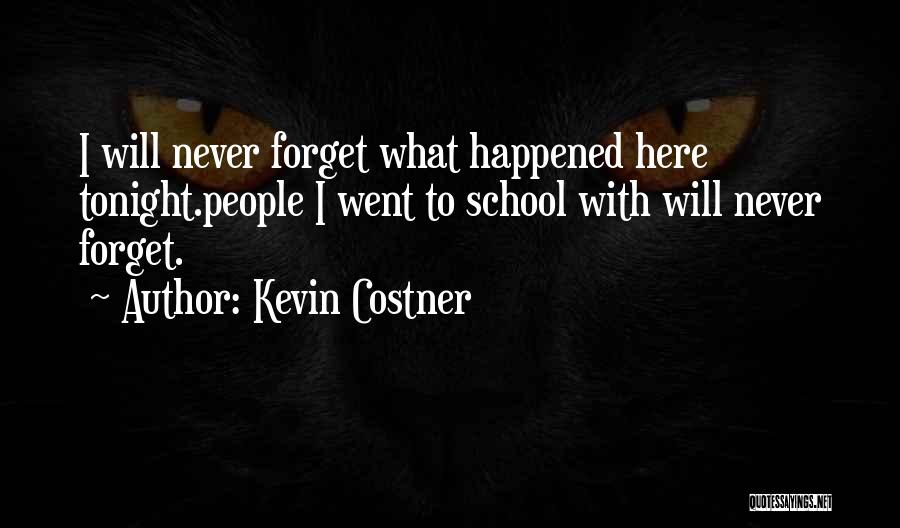 Kevin Costner Quotes: I Will Never Forget What Happened Here Tonight.people I Went To School With Will Never Forget.