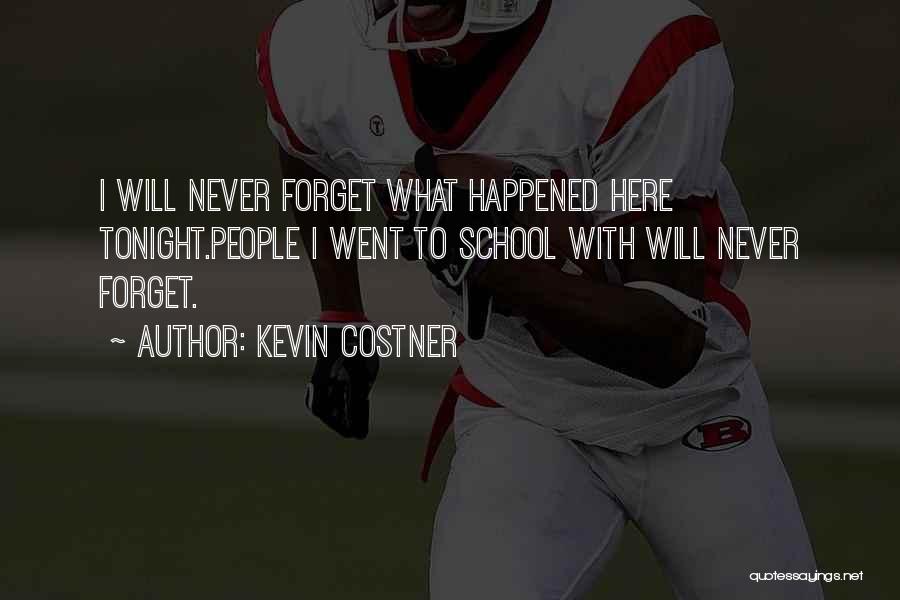 Kevin Costner Quotes: I Will Never Forget What Happened Here Tonight.people I Went To School With Will Never Forget.