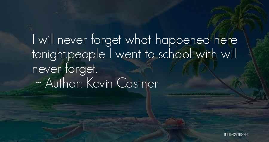 Kevin Costner Quotes: I Will Never Forget What Happened Here Tonight.people I Went To School With Will Never Forget.