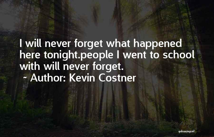 Kevin Costner Quotes: I Will Never Forget What Happened Here Tonight.people I Went To School With Will Never Forget.