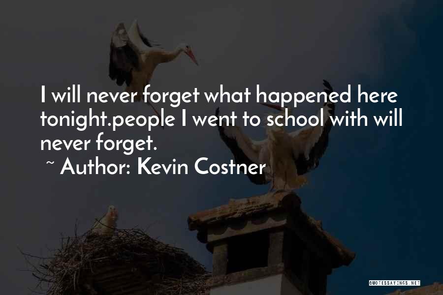 Kevin Costner Quotes: I Will Never Forget What Happened Here Tonight.people I Went To School With Will Never Forget.