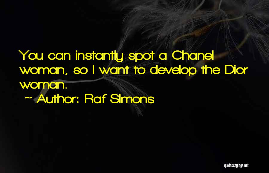 Raf Simons Quotes: You Can Instantly Spot A Chanel Woman, So I Want To Develop The Dior Woman.