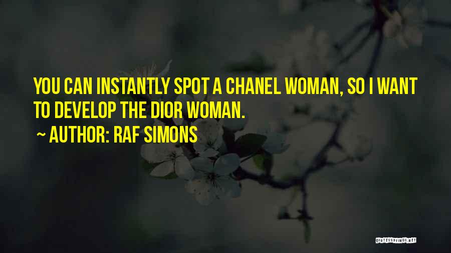 Raf Simons Quotes: You Can Instantly Spot A Chanel Woman, So I Want To Develop The Dior Woman.