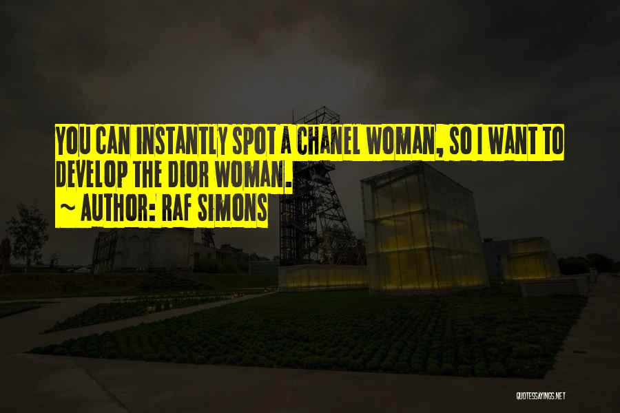Raf Simons Quotes: You Can Instantly Spot A Chanel Woman, So I Want To Develop The Dior Woman.
