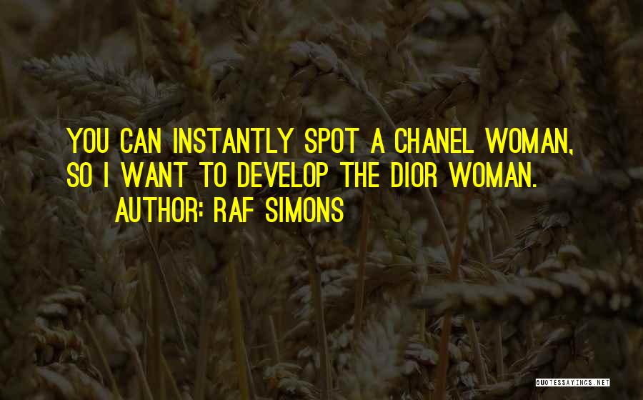 Raf Simons Quotes: You Can Instantly Spot A Chanel Woman, So I Want To Develop The Dior Woman.