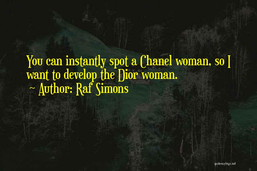 Raf Simons Quotes: You Can Instantly Spot A Chanel Woman, So I Want To Develop The Dior Woman.