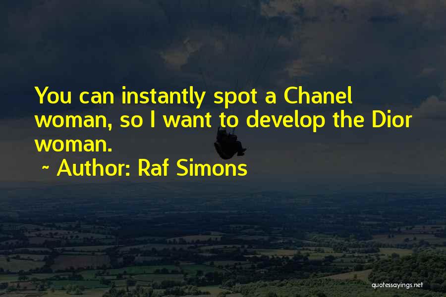 Raf Simons Quotes: You Can Instantly Spot A Chanel Woman, So I Want To Develop The Dior Woman.