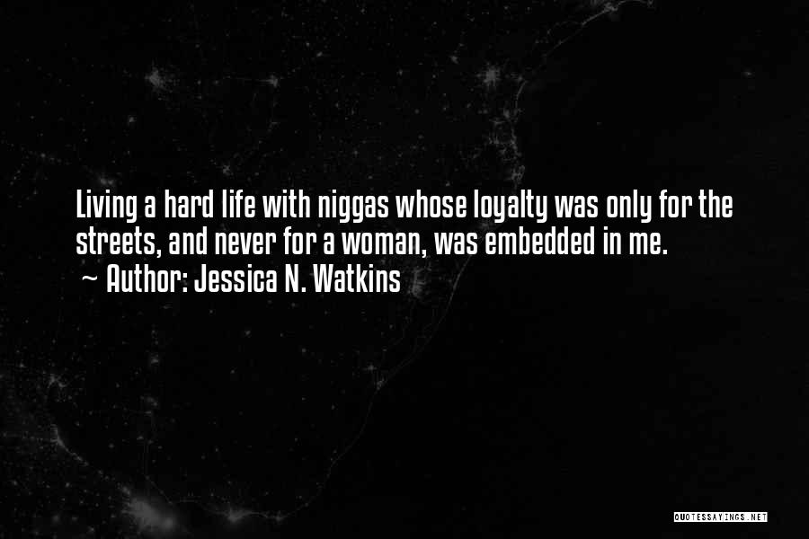 Jessica N. Watkins Quotes: Living A Hard Life With Niggas Whose Loyalty Was Only For The Streets, And Never For A Woman, Was Embedded