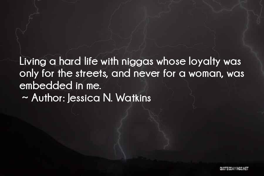 Jessica N. Watkins Quotes: Living A Hard Life With Niggas Whose Loyalty Was Only For The Streets, And Never For A Woman, Was Embedded