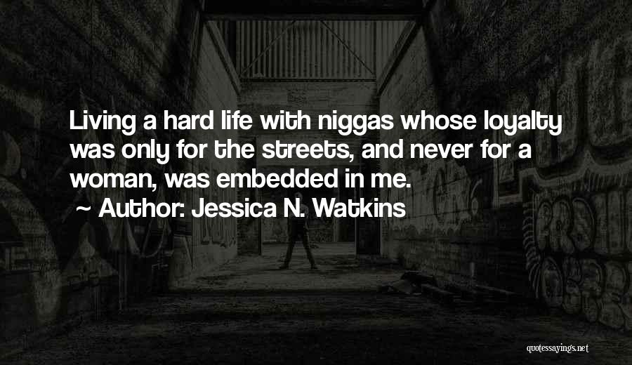 Jessica N. Watkins Quotes: Living A Hard Life With Niggas Whose Loyalty Was Only For The Streets, And Never For A Woman, Was Embedded