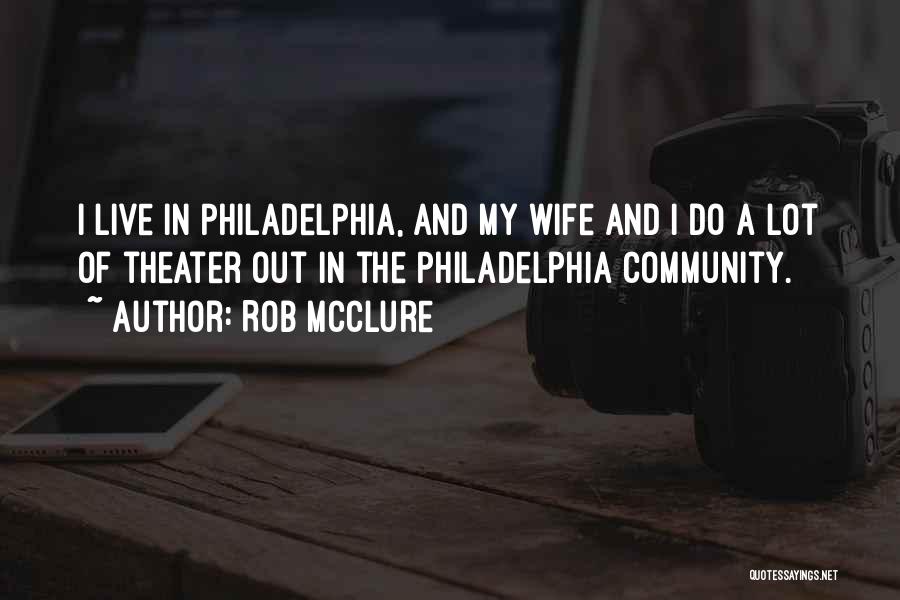 Rob McClure Quotes: I Live In Philadelphia, And My Wife And I Do A Lot Of Theater Out In The Philadelphia Community.