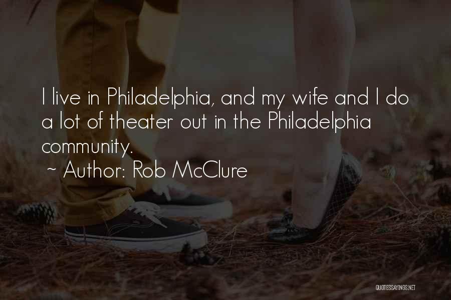 Rob McClure Quotes: I Live In Philadelphia, And My Wife And I Do A Lot Of Theater Out In The Philadelphia Community.