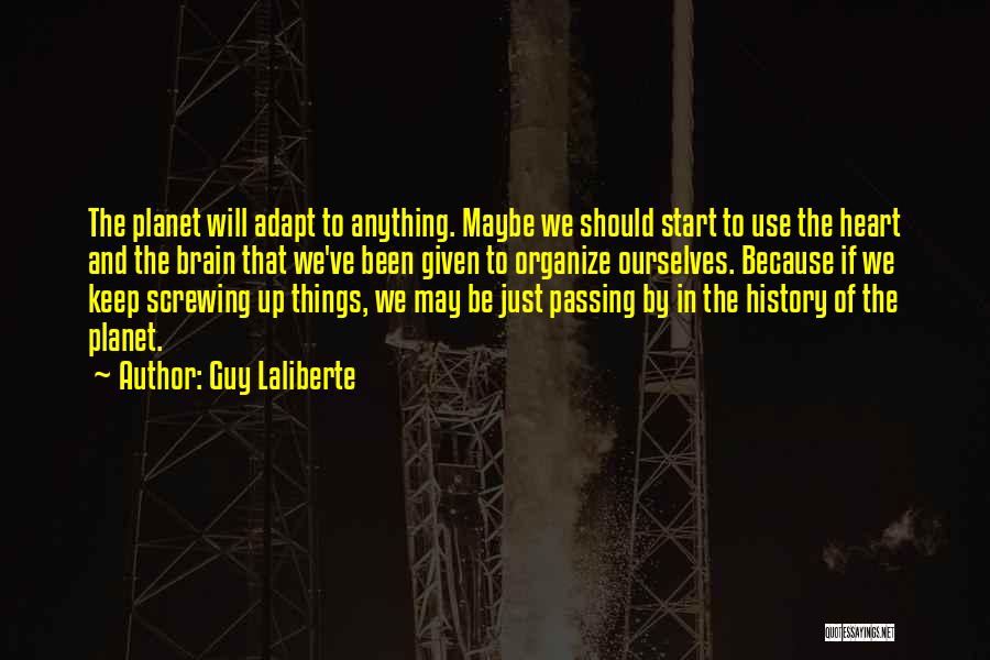 Guy Laliberte Quotes: The Planet Will Adapt To Anything. Maybe We Should Start To Use The Heart And The Brain That We've Been