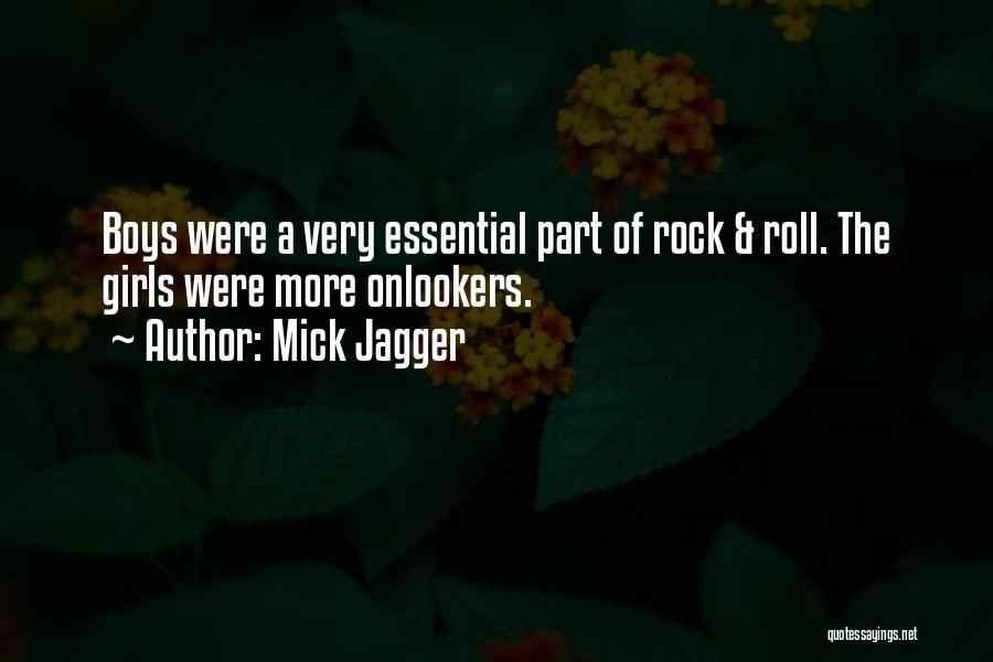 Mick Jagger Quotes: Boys Were A Very Essential Part Of Rock & Roll. The Girls Were More Onlookers.