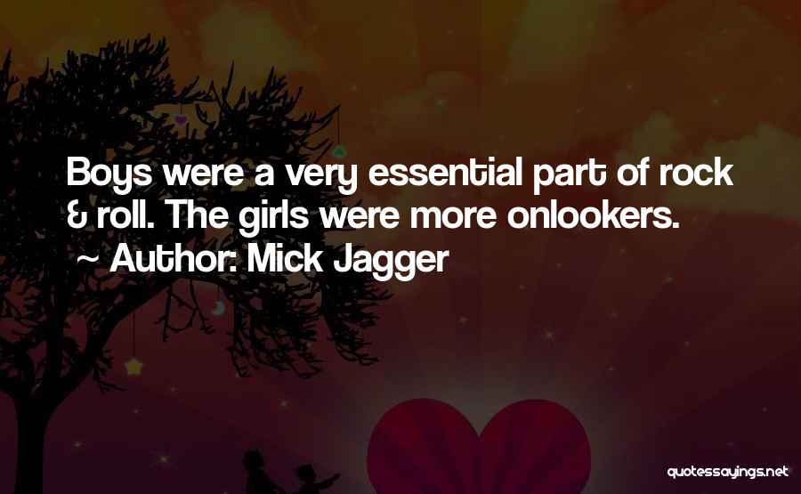 Mick Jagger Quotes: Boys Were A Very Essential Part Of Rock & Roll. The Girls Were More Onlookers.