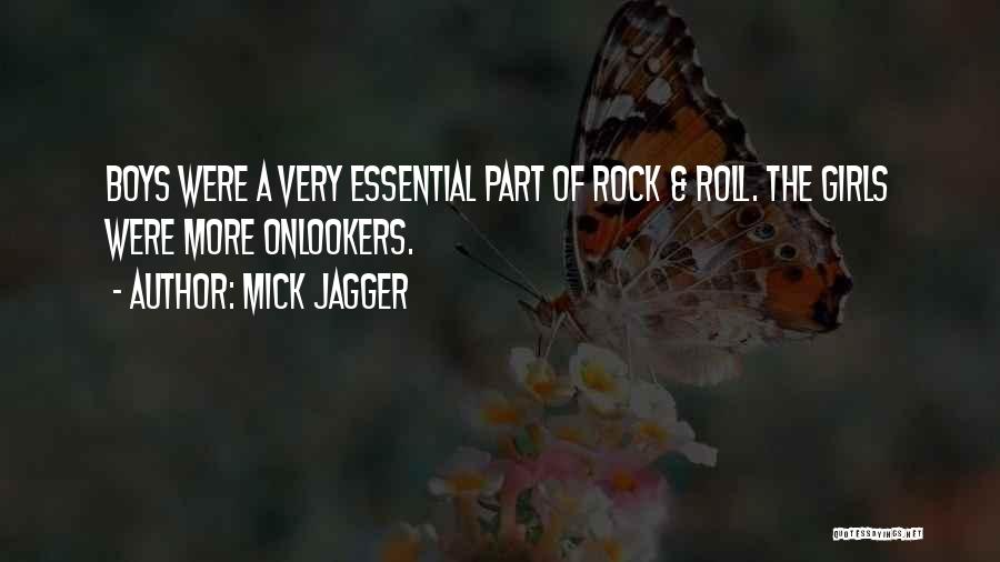 Mick Jagger Quotes: Boys Were A Very Essential Part Of Rock & Roll. The Girls Were More Onlookers.
