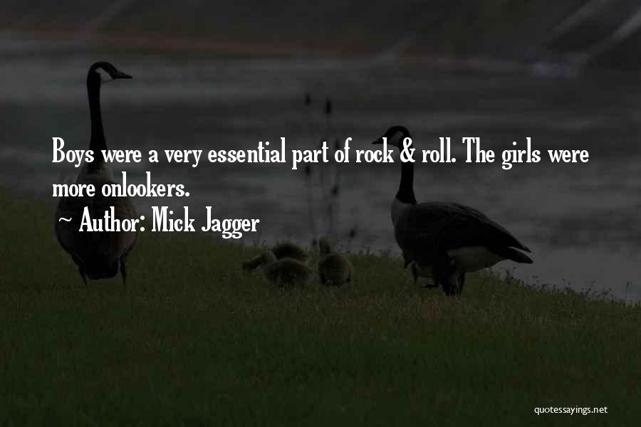 Mick Jagger Quotes: Boys Were A Very Essential Part Of Rock & Roll. The Girls Were More Onlookers.