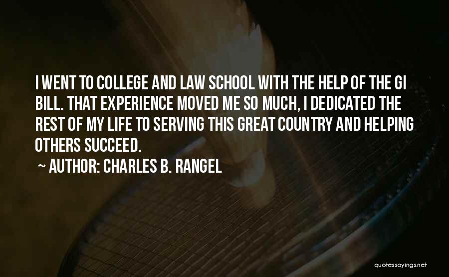 Charles B. Rangel Quotes: I Went To College And Law School With The Help Of The Gi Bill. That Experience Moved Me So Much,