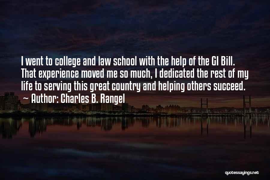 Charles B. Rangel Quotes: I Went To College And Law School With The Help Of The Gi Bill. That Experience Moved Me So Much,