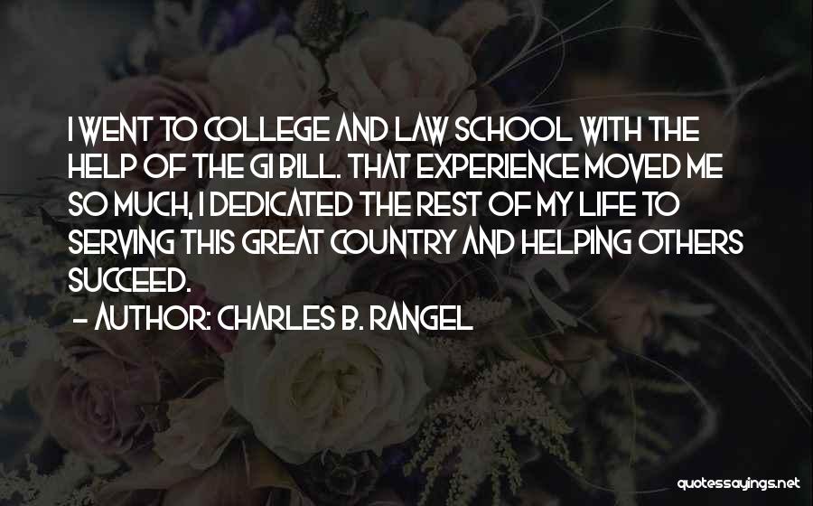 Charles B. Rangel Quotes: I Went To College And Law School With The Help Of The Gi Bill. That Experience Moved Me So Much,