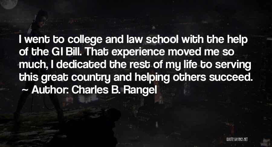 Charles B. Rangel Quotes: I Went To College And Law School With The Help Of The Gi Bill. That Experience Moved Me So Much,